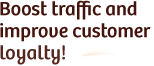 Boost traffic and improve customer loyalty!